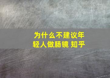 为什么不建议年轻人做肠镜 知乎